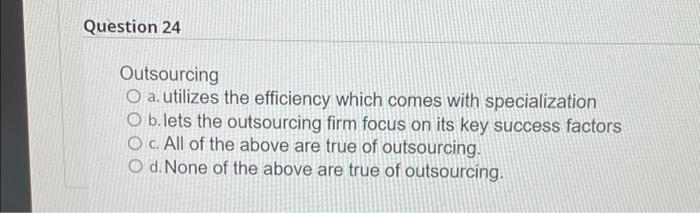 Question 24 Outsourcing O a utilizes the