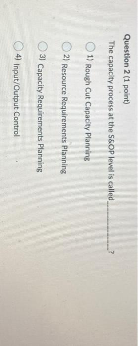 Question 2 (1 point) The capacity process at the