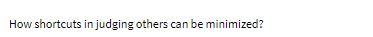 How shortcuts in judging others can be minimized