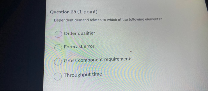 28 Question 28 (1 point) Dependent demand relates