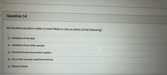 Question 14 An intuitive decision-maker is most