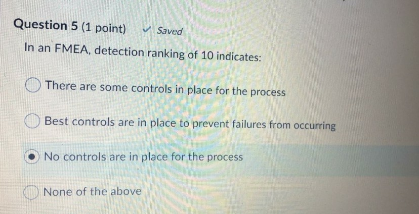 Question 5 (1 point) Saved In an FMEA, detection