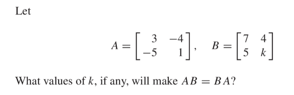 Let A= [. [- 3 -4 -5 1 B = 7 4 5 k What values of