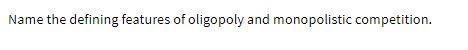 Name the defining features of oligopoly and