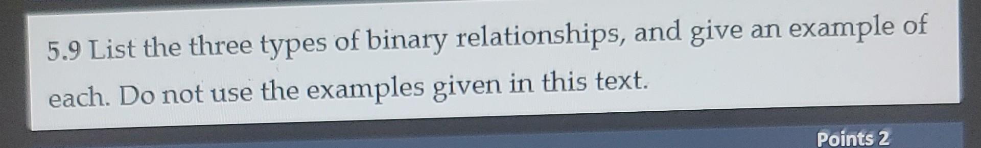 5.9 List the three types of binary relationships,