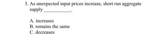 3. As unexpected input prices increase, short run