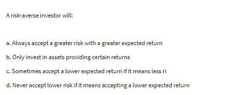 A risk-averse investor will: a. Always accept a