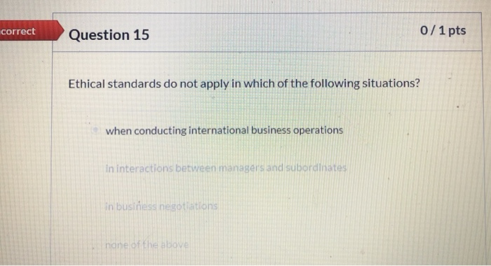 correct Question 15 0/1 pts Ethical standards do