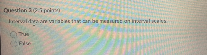 Question 3 (2.5 points) Interval data are