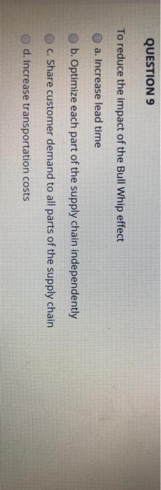 QUESTION 9 To reduce the impact of the Bull Whip