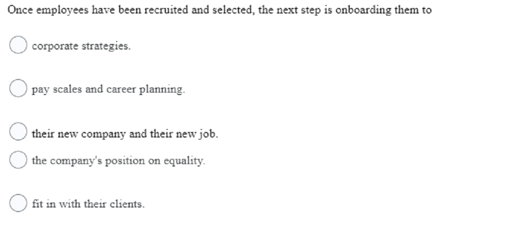 Once employees have been recruited and selected,