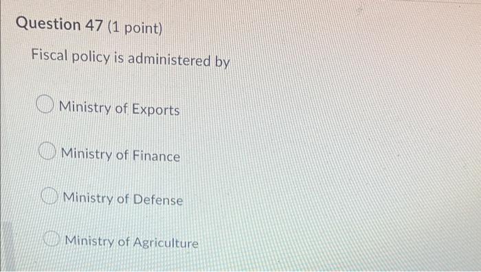 Question 47 (1 point) Fiscal policy is