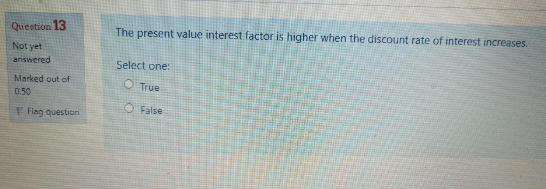 Question 13 The present value interest factor is