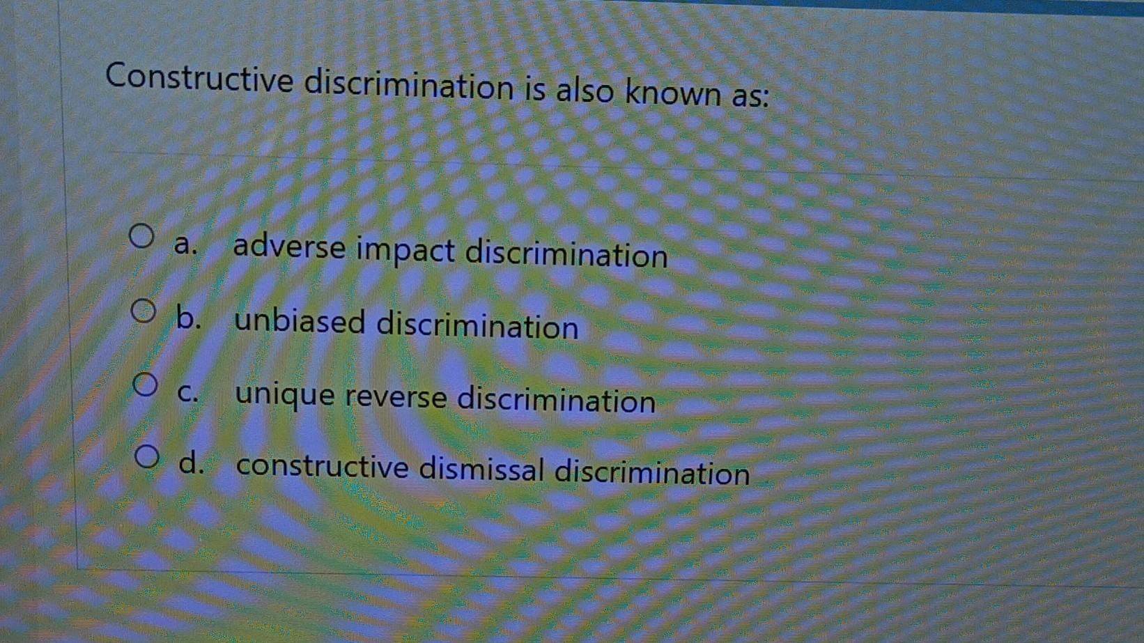Constructive discrimination is also known as: O