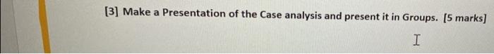 [3] Make a Presentation of the Case analysis and