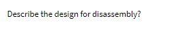 Describe the design for disassembly