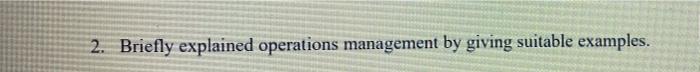 2. Briefly explained operations management by