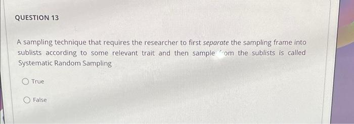 QUESTION 13 A sampling technique that requires
