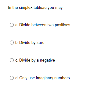 In the simplex tableau you may a. Divide between