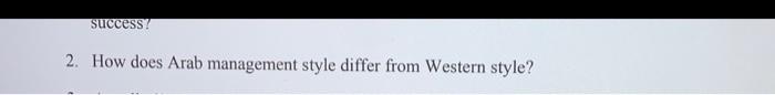 success? 2. How does Arab management style differ