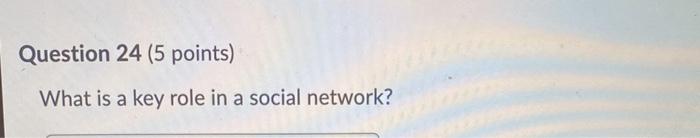 Question 24 (5 points) What is a key role in a