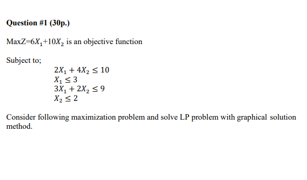 Question #1 (30p.) MaxZ=6X,+10X, is an objective