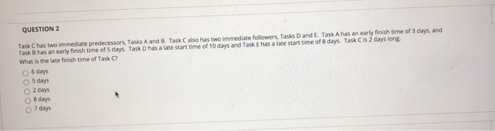 QUESTION 2 Task C has two immediate predecessors,