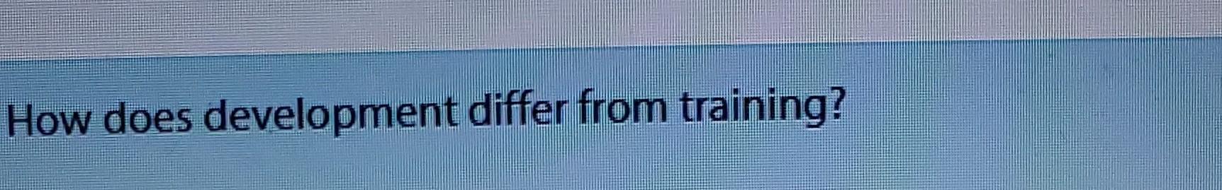 How does development differ from training