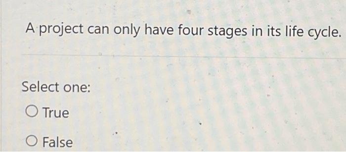 A project can only have four stages in its life