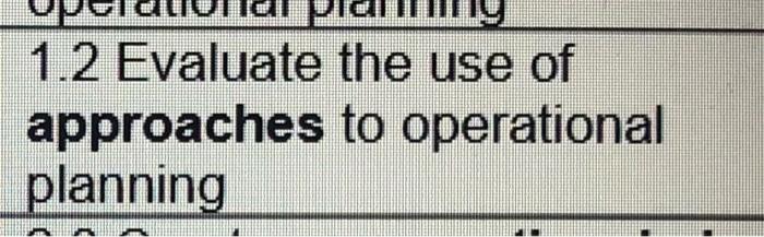 1.2 Evaluate the use of approaches to operational