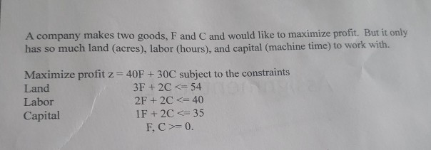 A company makes two goods, F and C and would like