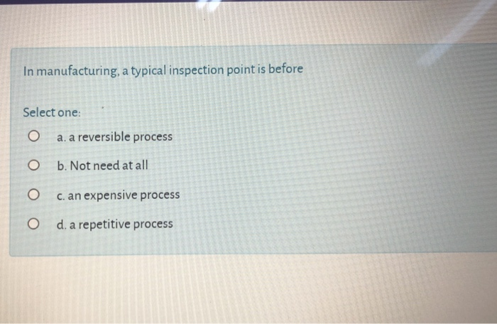 In manufacturing, a typical inspection point is