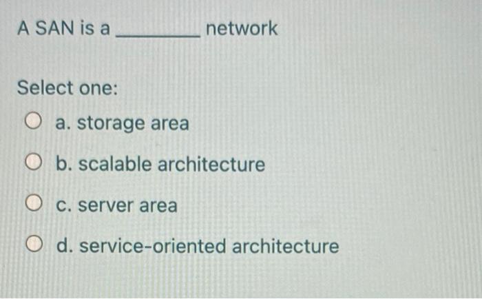 A SAN is a network Select one: O a. storage area