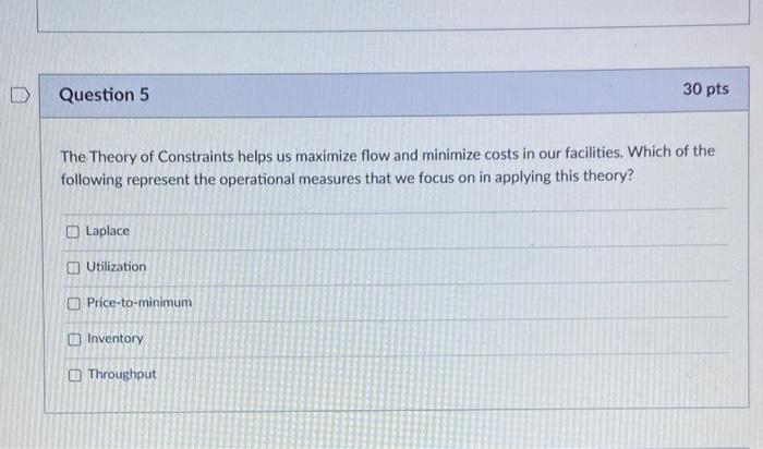 D Question 5 30 pts The Theory of Constraints
