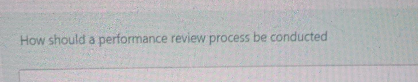 How should a performance review process be