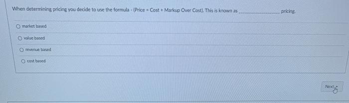 When determining pricing you decide to use the