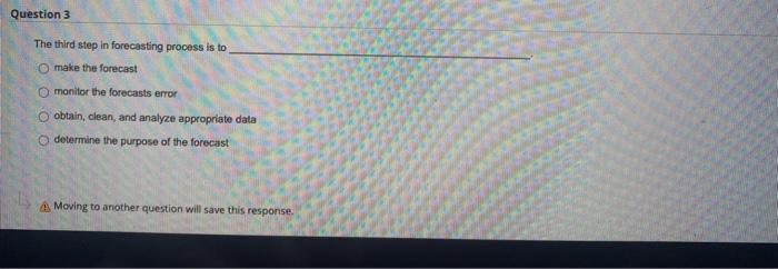 Question 3 The third step in forecasting process