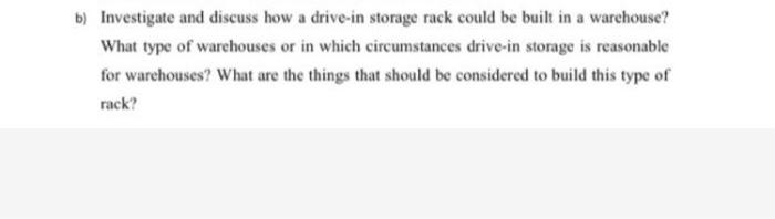 b) Investigate and discuss how a drive-in storage