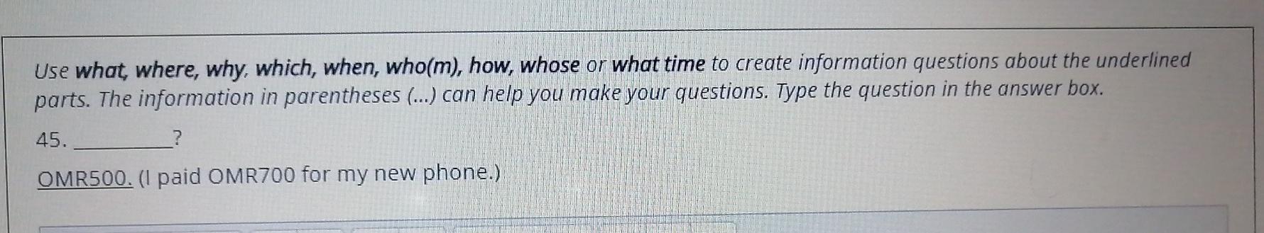 Use what where, why, which, when, who(m), how,