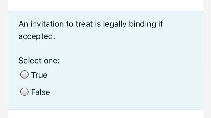 An invitation to treat is legally binding if