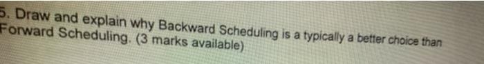 5. Draw and explain why Backward Scheduling is a