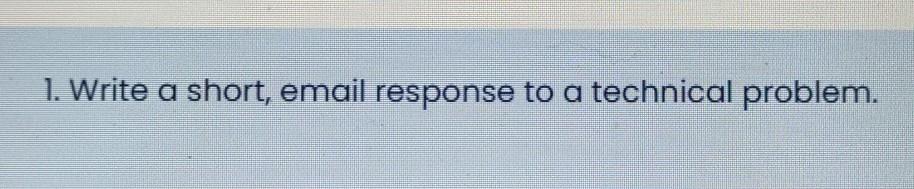 1. Write a short, email response to a technical