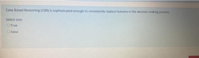 Case Based Reasoning (CBR) is sophisticated