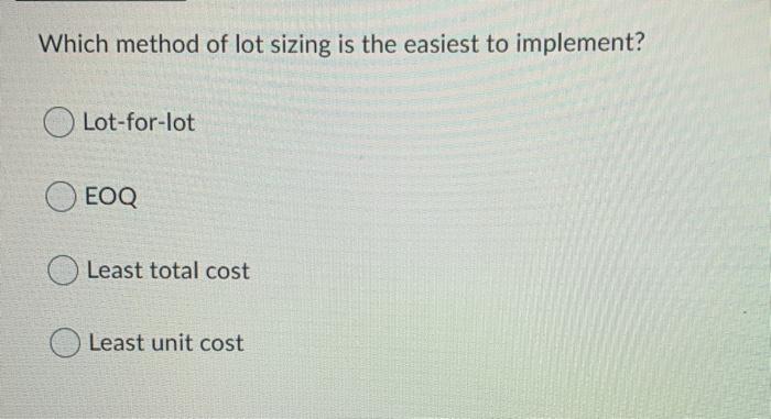 Which method of lot sizing is the easiest to