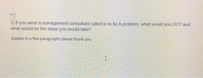 1) If you were a management consultant called in