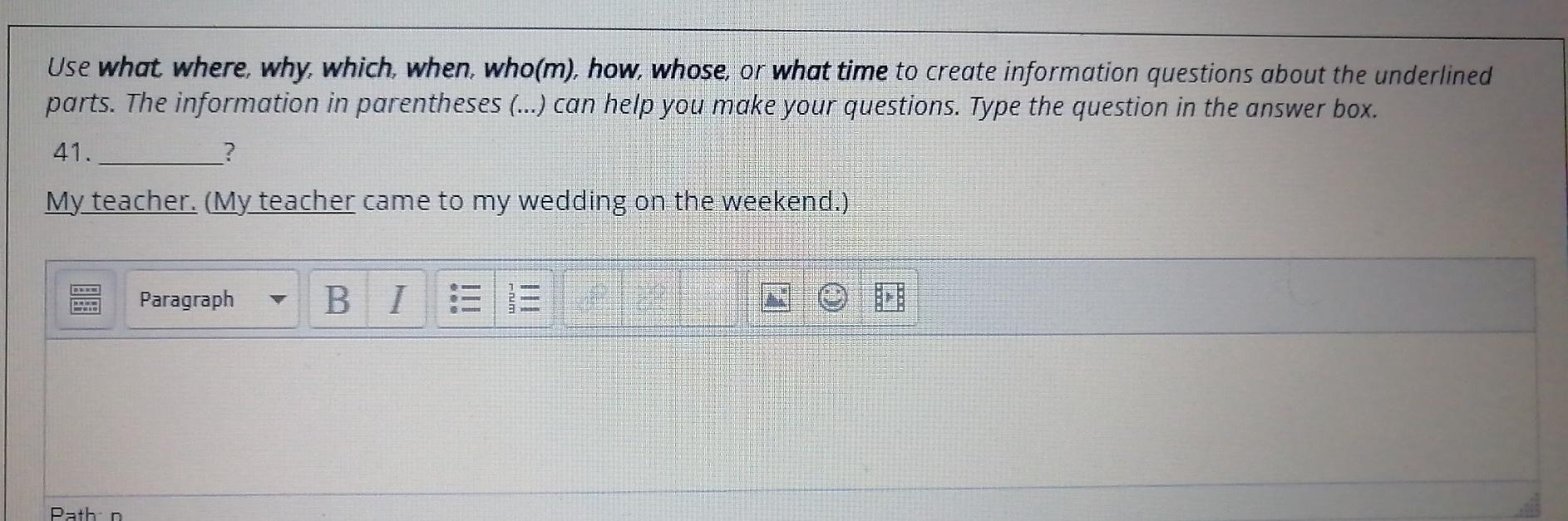 Use what where, why, which, when, who(m), how,