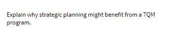 Explain why strategic planning might benefit from
