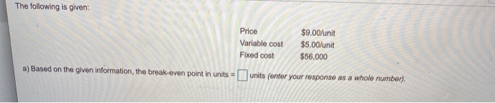 The following is given: Price Variable cost Fixed