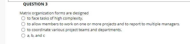 QUESTION 3 Matrix organization forms are designed