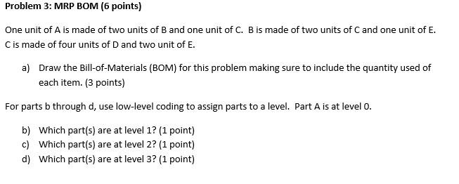 Problem 3: MRP BOM (6 points) One unit of A is